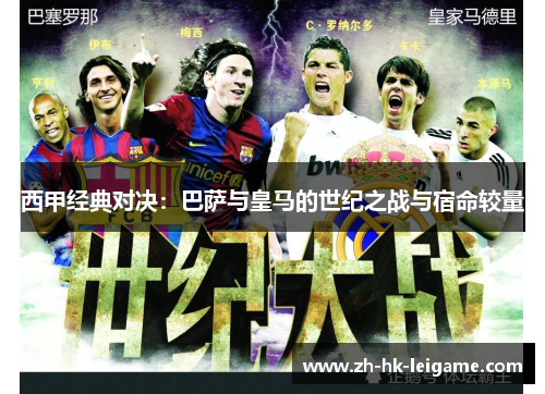西甲经典对决：巴萨与皇马的世纪之战与宿命较量