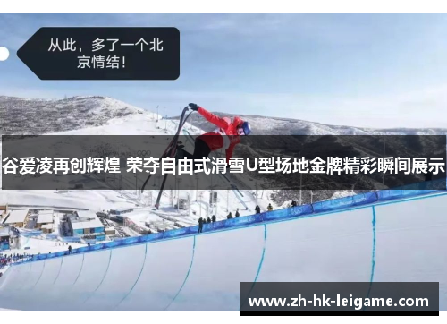 谷爱凌再创辉煌 荣夺自由式滑雪U型场地金牌精彩瞬间展示