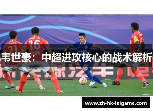 韦世豪：中超进攻核心的战术解析