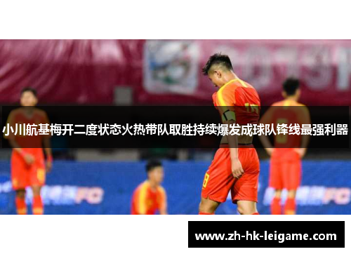 小川航基梅开二度状态火热带队取胜持续爆发成球队锋线最强利器 小川航基梅开二度状态火热带队取胜持续爆发成球队锋线最强利器