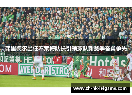 弗里德尔出任不莱梅队长引领球队新赛季奋勇争先 弗里德尔出任不莱梅队长引领球队新赛季奋勇争先