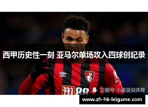 西甲历史性一刻 亚马尔单场攻入四球创纪录