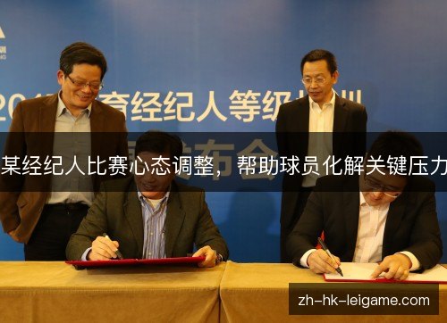 某经纪人比赛心态调整,帮助球员化解关键压力 某经纪人比赛心态调整,帮助球员化解关键压力